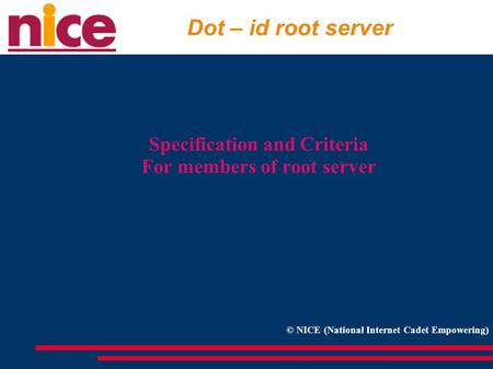 Dot – id root server Specification and Criteria For members of root server © NICE (National Internet Cadet Empowering)