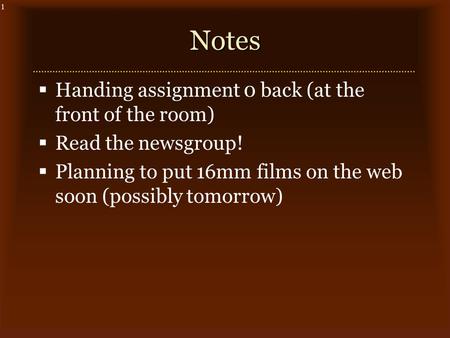 1Notes  Handing assignment 0 back (at the front of the room)  Read the newsgroup!  Planning to put 16mm films on the web soon (possibly tomorrow)