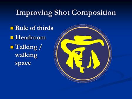 Improving Shot Composition Rule of thirds Rule of thirds Headroom Headroom Talking / walking space Talking / walking space.