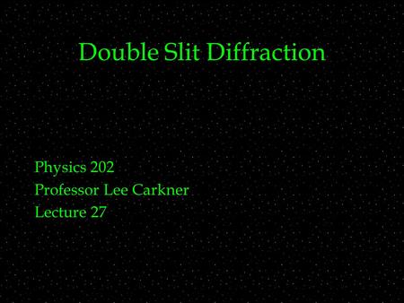 Double Slit Diffraction Physics 202 Professor Lee Carkner Lecture 27.
