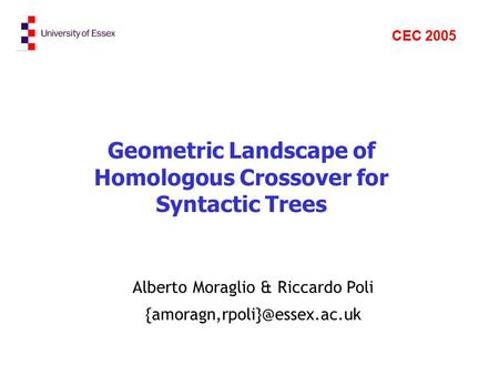 Geometric Landscape of Homologous Crossover for Syntactic Trees Alberto Moraglio & Riccardo Poli CEC 2005.