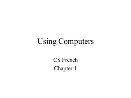 Using Computers CS French Chapter 1.