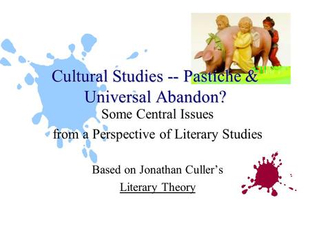 Some Central Issues from a Perspective of Literary Studies Based on Jonathan Culler’s Literary Theory Cultural Studies -- Pastiche & Universal Abandon?