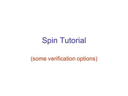Spin Tutorial (some verification options). Assertion is always executable and has no other effect on the state of the system than to change the local.