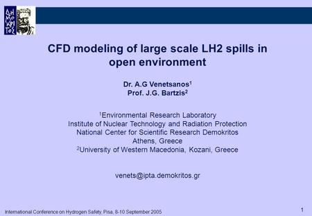 International Conference on Hydrogen Safety, Pisa, 8-10 September 2005 1 CFD modeling of large scale LH2 spills in open environment Dr. A.G Venetsanos.
