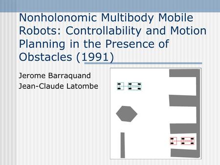 Nonholonomic Multibody Mobile Robots: Controllability and Motion Planning in the Presence of Obstacles (1991) Jerome Barraquand Jean-Claude Latombe.