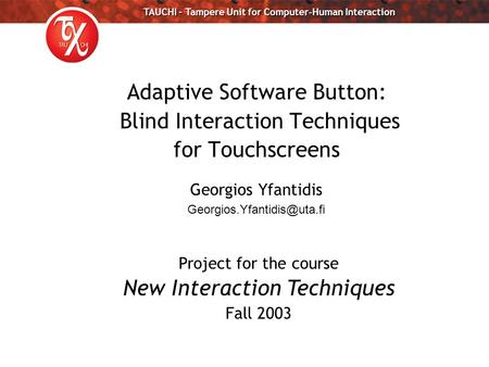 TAUCHI – Tampere Unit for Computer-Human Interaction Adaptive Software Button: Blind Interaction Techniques for Touchscreens Georgios Yfantidis