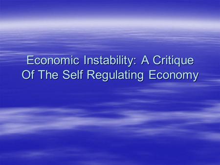 Economic Instability: A Critique Of The Self Regulating Economy.