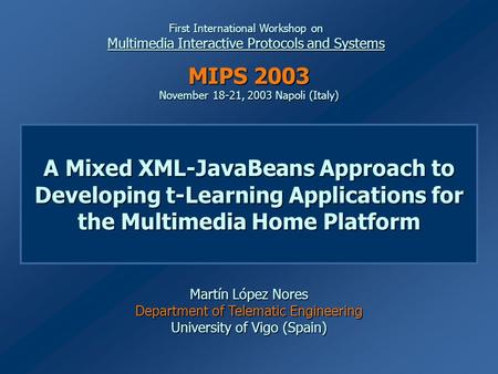 A Mixed XML-JavaBeans Approach to Developing t-Learning Applications for the Multimedia Home Platform Martín López Nores Department of Telematic Engineering.