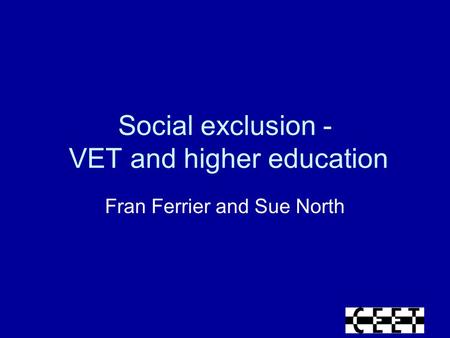 Social exclusion - VET and higher education Fran Ferrier and Sue North.
