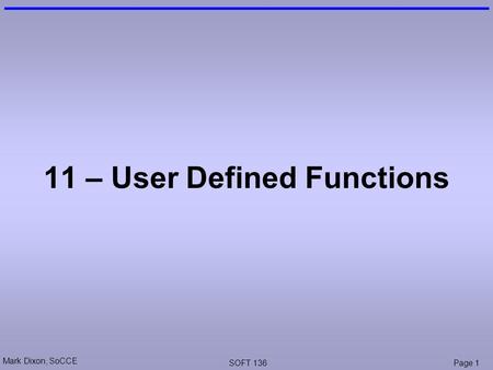 Mark Dixon, SoCCE SOFT 136Page 1 11 – User Defined Functions.