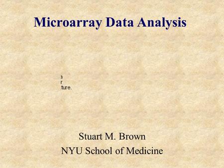 Microarray Data Analysis Stuart M. Brown NYU School of Medicine.