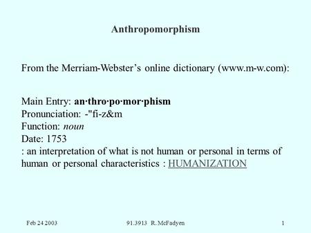Feb 24 200391.3913 R. McFadyen1 From the Merriam-Webster’s online dictionary (www.m-w.com): Main Entry: an·thro·po·mor·phism Pronunciation: -fi-z&m Function: