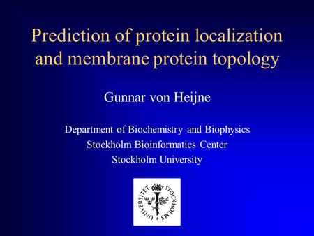 Prediction of protein localization and membrane protein topology Gunnar von Heijne Department of Biochemistry and Biophysics Stockholm Bioinformatics Center.