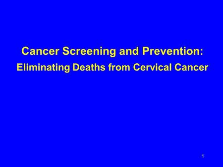 1 Cancer Screening and Prevention: Eliminating Deaths from Cervical Cancer.