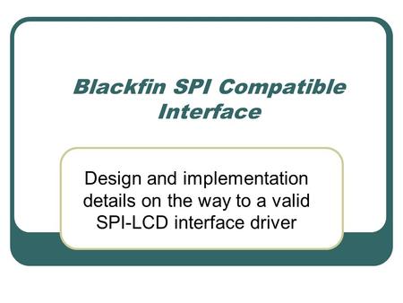Blackfin SPI Compatible Interface Design and implementation details on the way to a valid SPI-LCD interface driver.