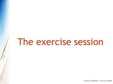 The exercise session © Pearson Publishing Tel 01223 350555.