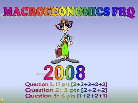 MACROECONOMICS FRQ 2008 Question 1: 11 pts [ ]