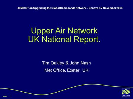 00/XXXX1 Upper Air Network UK National Report. Tim Oakley & John Nash Met Office, Exeter, UK CIMO ET on Upgrading the Global Radiosonde Network – Geneva.
