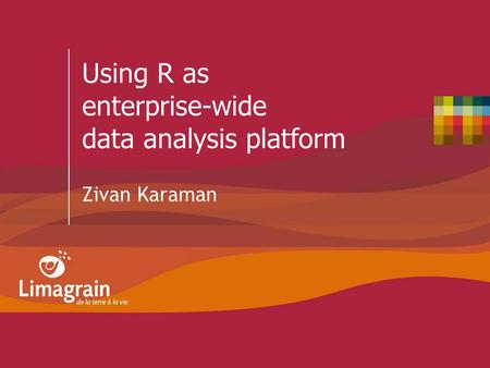 Using R as enterprise-wide data analysis platform Zivan Karaman.
