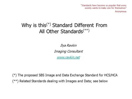 Why is this (*) Standard Different From All Other Standards (**) (*) The proposed SBS Image and Data Exchange Standard for HCS/HCA (**) Related Standards.