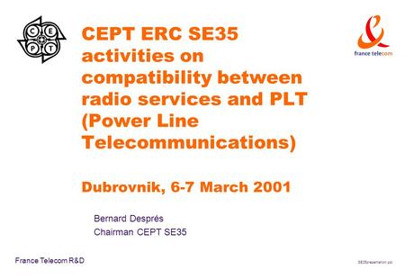 SE35presentation.ppt France Telecom R&D CEPT ERC SE35 activities on compatibility between radio services and PLT (Power Line Telecommunications) Dubrovnik,