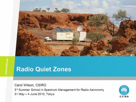 Radio Quiet Zones Carol Wilson, CSIRO 3 rd Summer School in Spectrum Management for Radio Astronomy 31 May – 4 June 2010, Tokyo.