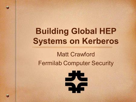 Building Global HEP Systems on Kerberos Matt Crawford Fermilab Computer Security.