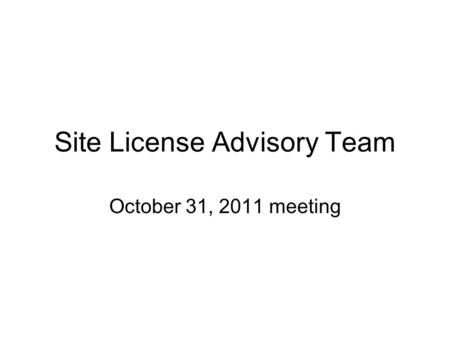 Site License Advisory Team October 31, 2011 meeting.