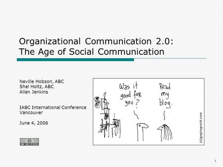1 Organizational Communication 2.0: The Age of Social Communication Neville Hobson, ABC Shel Holtz, ABC Allan Jenkins IABC International Conference Vancouver.