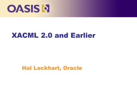 XACML 2.0 and Earlier Hal Lockhart, Oracle. What is XACML? n XML language for access control n Coarse or fine-grained n Extremely powerful evaluation.