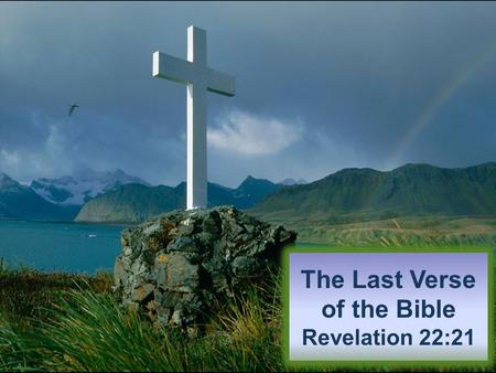 The Last Verse of the Bible Revelation 22:21. Introductory Thoughts Revelation was written to Christians in the Roman province of Asia to give them hope.