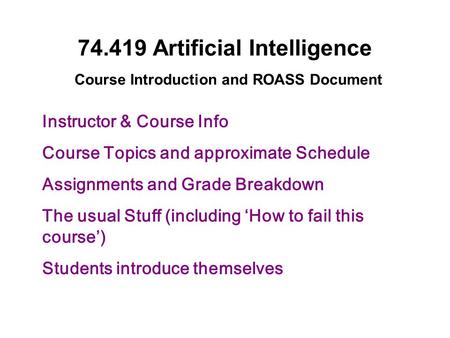 Instructor & Course Info Course Topics and approximate Schedule Assignments and Grade Breakdown The usual Stuff (including ‘How to fail this course’) Students.