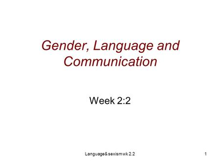 Language& sexism wk 2.21 Gender, Language and Communication Week 2:2.