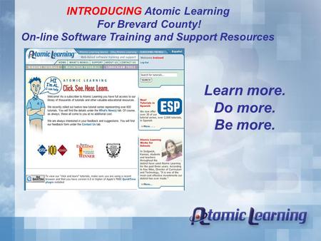 Learn more. Do more. Be more. INTRODUCING Atomic Learning For Brevard County! On-line Software Training and Support Resources.