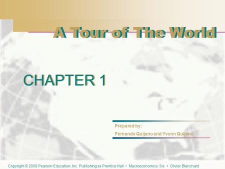 CHAPTER 1 A Tour of The World CHAPTER 1 Prepared by: Fernando Quijano and Yvonn Quijano Copyright © 2009 Pearson Education, Inc. Publishing as Prentice.