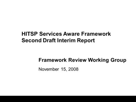 1 Framework Review Working Group November 15, 2008 HITSP Services Aware Framework Second Draft Interim Report.