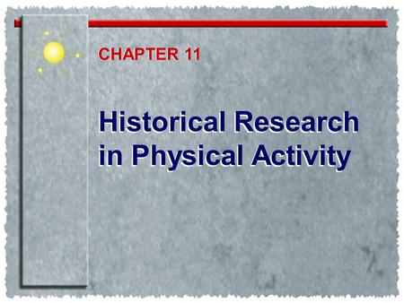Historical Research in Physical Activity Historical Research in Physical Activity CHAPTER 11.