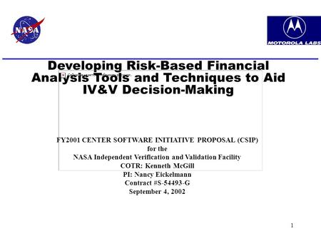 1 FY2001 CENTER SOFTWARE INITIATIVE PROPOSAL (CSIP) for the NASA Independent Verification and Validation Facility COTR: Kenneth McGill PI: Nancy Eickelmann.