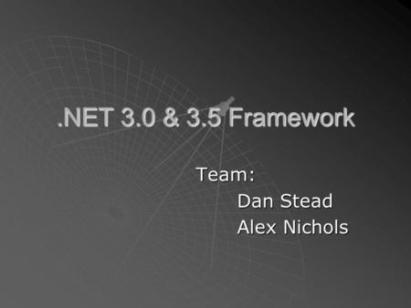 .NET 3.0 & 3.5 Framework Team: Dan Stead Alex Nichols.