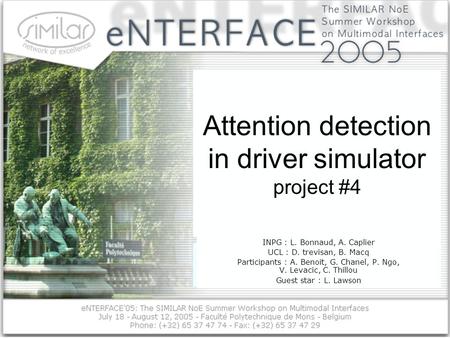Attention detection in driver simulator project #4 INPG : L. Bonnaud, A. Caplier UCL : D. trevisan, B. Macq Participants : A. Benoit, G. Chanel, P. Ngo,