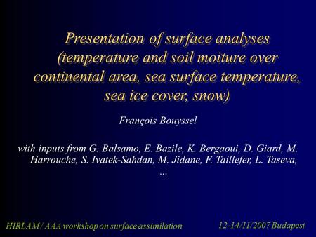 Presentation of surface analyses (temperature and soil moiture over continental area, sea surface temperature, sea ice cover, snow) François Bouyssel with.