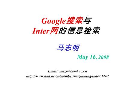 Google 搜索与 Inter 网的信息检索 马志明 May 16, 2008