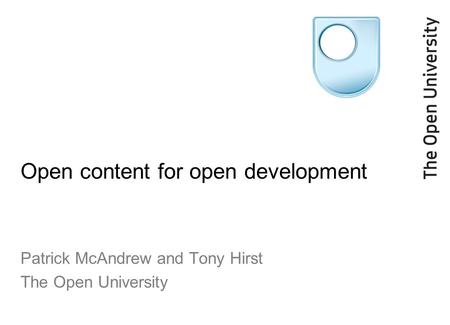 Open content for open development Patrick McAndrew and Tony Hirst The Open University.