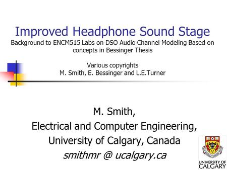 Improved Headphone Sound Stage Background to ENCM515 Labs on DSO Audio Channel Modeling Based on concepts in Bessinger Thesis Various copyrights M. Smith,
