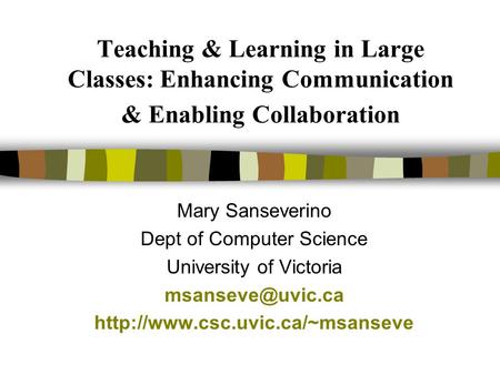 Teaching & Learning in Large Classes: Enhancing Communication & Enabling Collaboration Mary Sanseverino Dept of Computer Science University of Victoria.