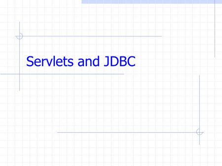 Servlets and JDBC. Servlets A form The HTML source Chapter 1 Please enter your name and password then press start Name: Password: