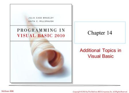 Chapter 14 Additional Topics in Visual Basic Copyright © 2011 by The McGraw-Hill Companies, Inc. All Rights Reserved. McGraw-Hill.