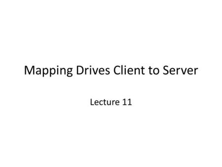 Mapping Drives Client to Server Lecture 11. Mapping Network Drives Prepare the Server On the Server Create the virtual drives This is done from Administrators.