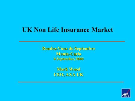 Rendez-Vous de Septembre Monte-Carlo 6 September, 2000 Mark Wood CEO, AXA UK UK Non Life Insurance Market.